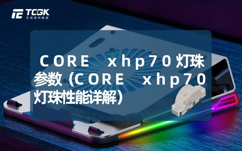 CORE xhp70灯珠参数（CORE xhp70灯珠性能详解）